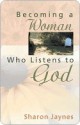 Becoming a Woman Who Listens to God - Sharon Jaynes