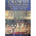 Crowns In A Changing World: British And European Monarchies 1901 36 - John Van der Kiste