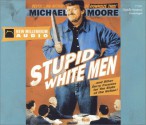 Stupid White Men: And Other Sorry Excuses for the State of the Nation - Michael Moore