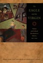 The Eagle and the Virgin: Nation and Cultural Revolution in Mexico, 1920-1940 - Mary Kay Vaughan, Vaughan, Mary Kay Vaughan, Mary Kay, Mary Kay Vaughan