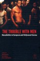 The Trouble with Men: Masculinities in European and Hollywood Cinema - Phil Powrie, Ann Davies, Bruce Babington