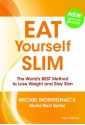 Eat Yourself Slim: The World's Best Method to Lose Weight and Stay Slim - Michel Montignac