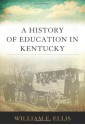 A History of Education in Kentucky (Topics in Kentucky History) - William E. Ellis