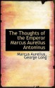 The Thoughts of the Emperor Marcus Aurelius Antoninus - Marcus Aurelius