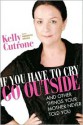 If You Have to Cry, Go Outside: And Other Things Your Mother Never Told You - Kelly Cutrone, Meredith Bryan