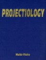 Projectiology: A Panorama of Experiences of the Consciousness Outside the Human Body - Waldo Vieira