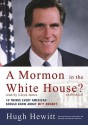 A Mormon in the White House?: Ten Things Every Conservative Should Know about Mitt Romney - Hugh Hewitt