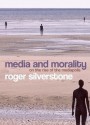 Media and Morality: On the Rise of the Mediapolis - Roger Silverstone