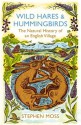 Wild Hares and Hummingbirds: The Natural History of an English Village - Stephen Moss