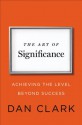 The Art of Significance: Achieving the Level Beyond Success - Dan Clark