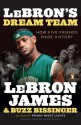 Lebron's Dream Team: How Five Friends Made History - LeBron James, H.G. Bissinger