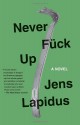 Never Fuck Up: A Novel - Jens Lapidus, Astri von Arbin Ahlander