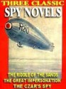 Three Classic Spy Novels: Riddle of the Sands; The Great Impersonation; The Czar's Spy - Erskine Childers, E. Phillips Oppenheim, William Le Queux