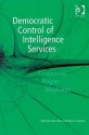 Democratic Control of Intelligence Services: Containing Rogue Elephants - Hans Born, Marina Caparini