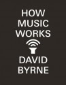 How Music Works - David Byrne