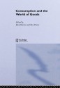 Consumption and the World of Goods (Consumption & Culture in 17th & 18th Centuries) - John Brewer, Roy Porter