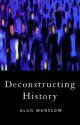 Deconstructing History - Alun Munslow