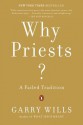 Why Priests?: A Failed Tradition - Garry Wills