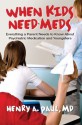 When Kids Need Meds: Everything a Parent Needs to Know About Psychiatric Medication and Youngsters - HENRY PAUL