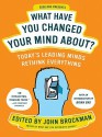 What Have You Changed Your Mind About? - John Brockman