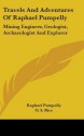 Travels and Adventures of Raphael Pumpelly: Mining Engineer, Geologist, Archaeologist and Explorer - Raphael Pumpelly, O.S. Rice