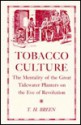 Tobacco Culture: The Mentality of the Great Tidewater Planters on the Eve of Revolution - T.H. Breen