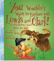 You Wouldn't Want to Explore With Lewis and Clark!: An Epic Journey You'd Rather Not Make - Jacqueline Morley, Mark Bergin