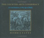 The Counter-Arts Conspiracy: Art and Industry in the Age of Blake - Morris Eaves