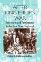 After King Philip's War: Presence and Persistence in Indian New England - Colin G. Calloway