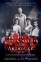 The Assassination of the Archduke: Sarajevo 1914 and the Romance That Changed the World - Greg King, Sue Woolmans