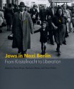 Jews in Nazi Berlin: From Kristallnacht to Liberation - Beate Meyer, Hermann Simon, Chana Schutz