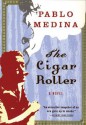 The Cigar Roller: A Novel - Pablo Medina