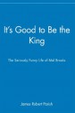 It's Good to Be the King: The Seriously Funny Life of Mel Brooks - James Robert Parish