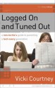 Logged On and Tuned Out: A Non-Techie's Guide to Parenting a Tech-Savvy Generation - Vicki Courtney