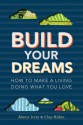 Build Your Dreams: How To Make a Living Doing What You Love - Chip Hiden, Alexis Irvin