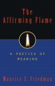 The Affirming Flame: A Poetics of Meaning - Maurice S. Friedman