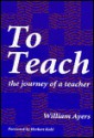 To Teach: The Journey of a Teacher - William Ayers, Herbert R. Kohl