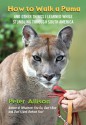 How to Walk a Puma: And Other Things I Learned While Stumbling through South America - Peter Allison