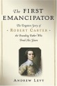 The First Emancipator: The Forgotten Story of Robert Carter, the Founding Father Who Freed His Slaves - Andrew Levy