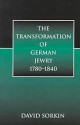 The Transformation of German Jewry, 1780-1840 - David Sorkin