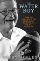 The Water Boy: From the Sidelines to the Owner's Box: Inside the CFL, the XFL, and the NFL - Bob Ackles, Ian Mulgrew