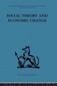 Social Theory and Economic Change - Tom Burns, Professor S B Saul, S B Saul