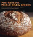 Peter Reinhart's Whole Grain Breads: New Techniques, Extraordinary Flavor - Peter Reinhart, Ron Manville