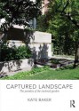 Captured Landscape: The Paradox of the Enclosed Garden - Kate Baker