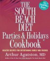 The South Beach Diet Parties and Holidays Cookbook: Healthy Recipes for Entertaining Family and Friends - Arthur Agatston