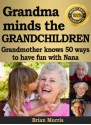 Grandma minds the grandchildren. Grandmother knows fifty ways to have fun with Nana - Brian Morris, Cindy Kingsbury