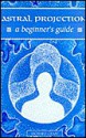 Astral Projection: A Beginner's Guide - Richard Craze