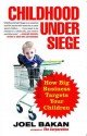 Childhood Under Siege: How Big Business Targets Your Children - Joel Bakan