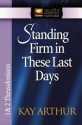 Standing Firm in These Last Days: 1 & 2 Thessalonians - Kay Arthur