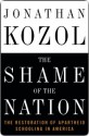 The Shame of the Nation: The Restoration of Apartheid Schooling in America - Jonathan Kozol